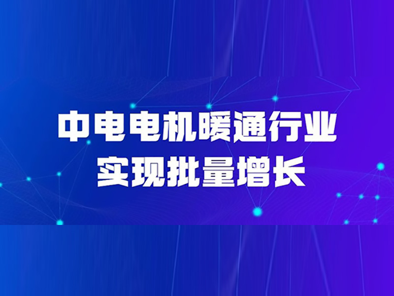 中電電機(jī)暖通行業(yè)實現(xiàn)批量增長